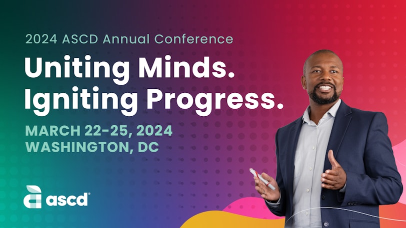 2024 ASCD Annual Conference: Uniting Minds. Uniting Progress. March 22-25, 2024, in Washington, DC.