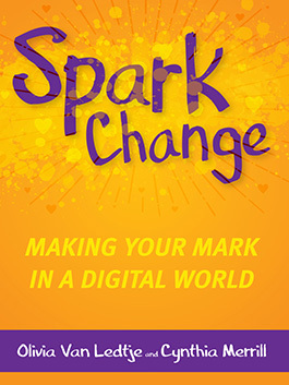 Book cover titled Spark Change: Making Your Mark in a Digital World by Olivia Van Ledtje and Cynthia Merrill.