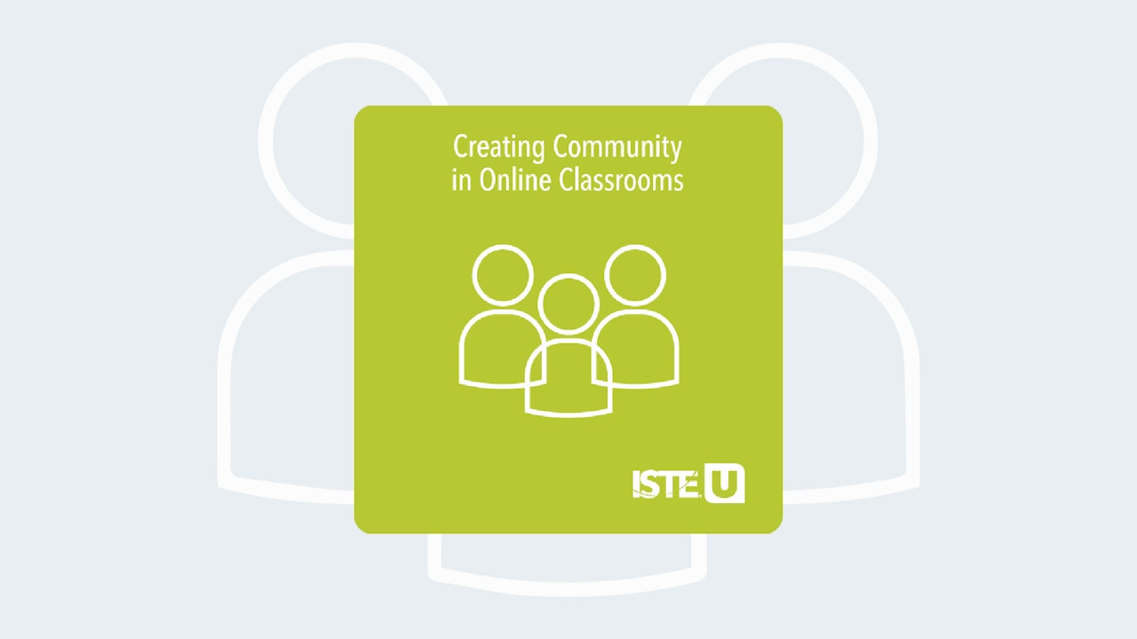 Creating Community in Online Classrooms ISTE U course