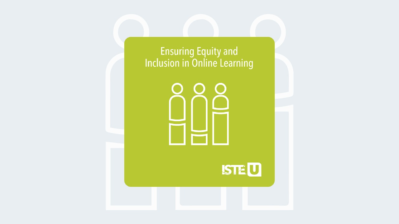 Ensuring Equity and Inclusion in Online Learning ISTE U course