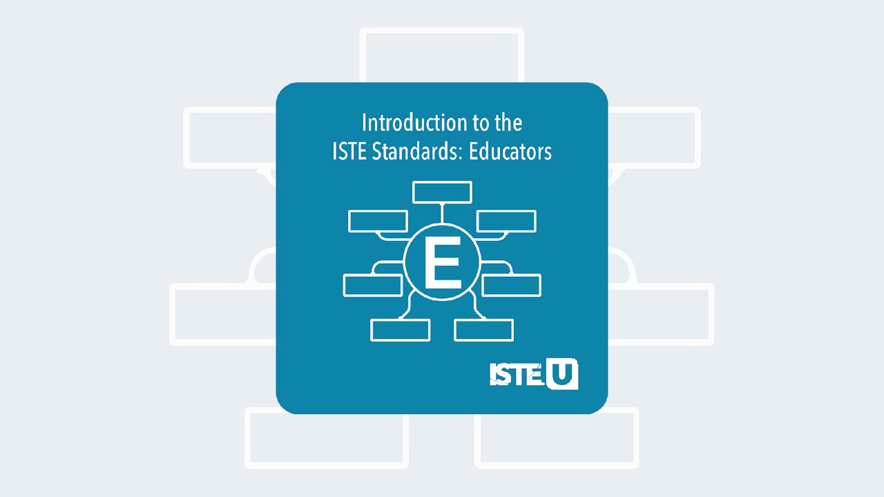 Introduction to the ISTE Standards: Educators ISTE U course